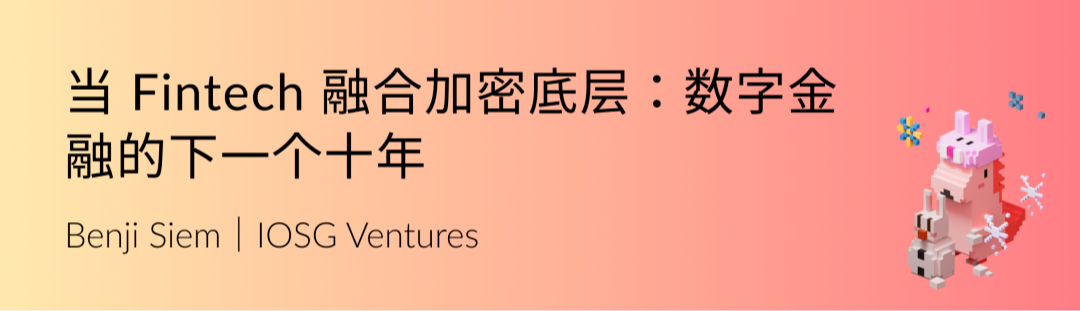 IOSG Weekly Brief｜当 Fintech 融合加密底层：数字金融的下一个十年 #320