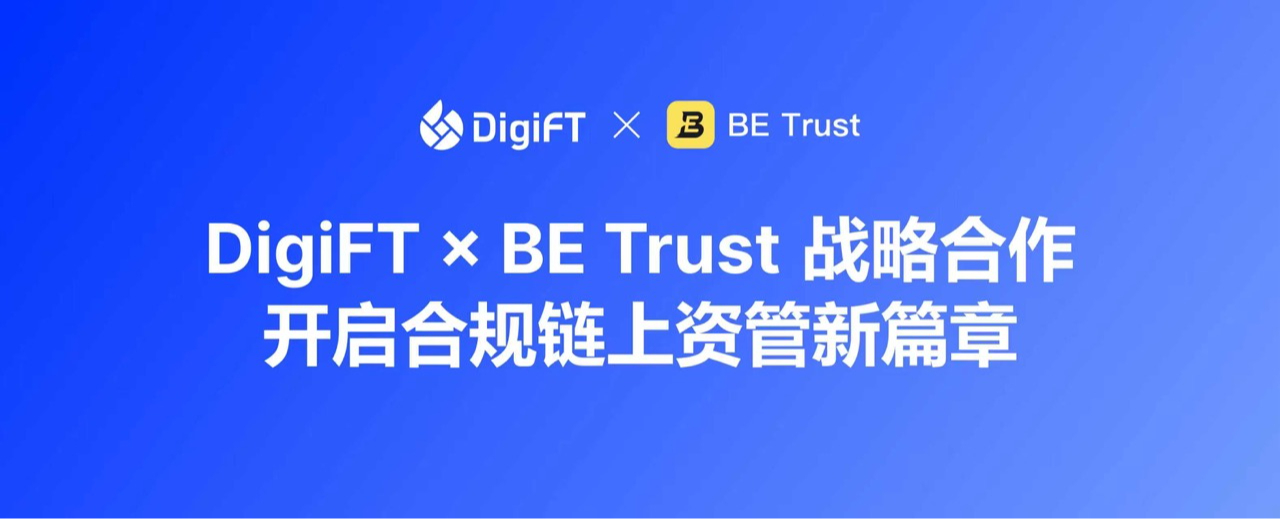 DigiFT 与 BE Trust 达成战略合作,携手将合规代币化资产带向亚洲高净值投资者