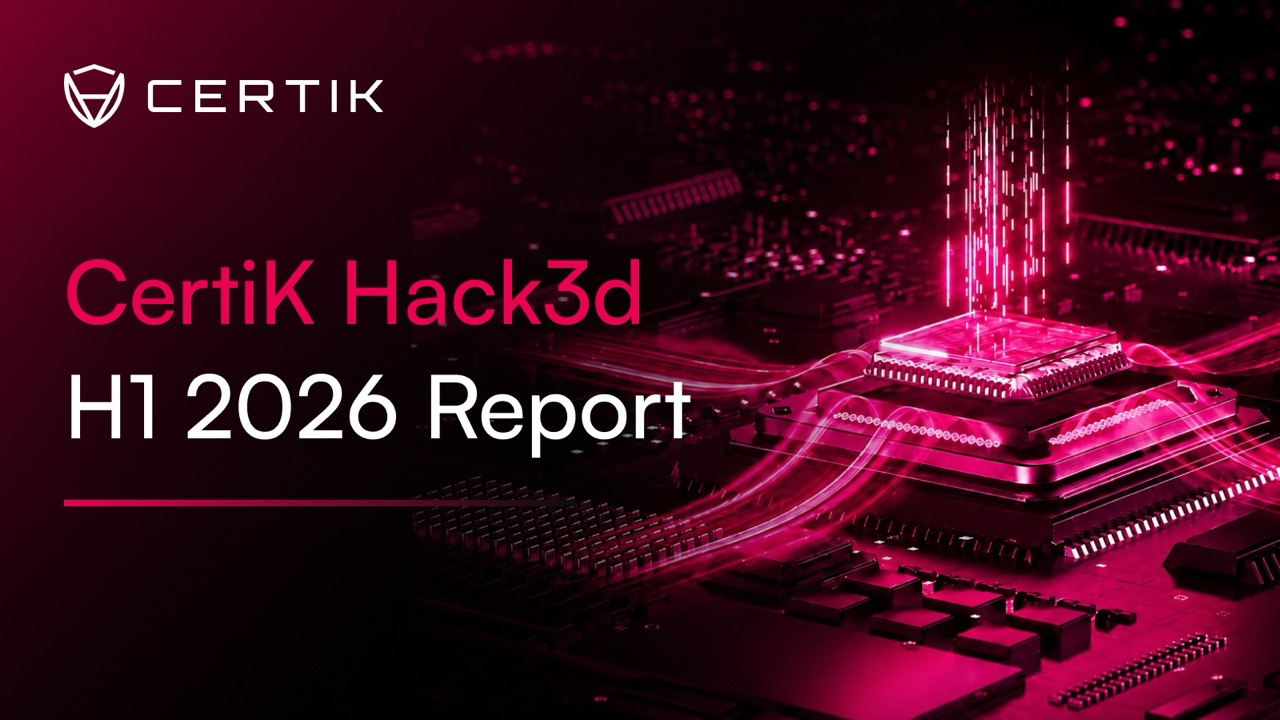 CertiK Hack3D报告:2026上半年Web3损失超13亿美元,攻击正加速向高价值目标集中